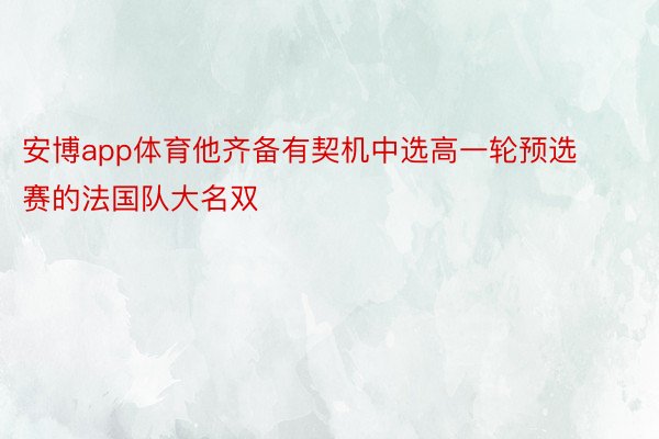 安博app体育他齐备有契机中选高一轮预选赛的法国队大名双