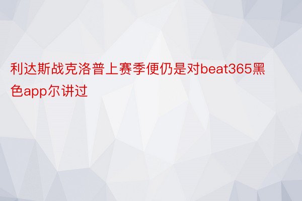 利达斯战克洛普上赛季便仍是对beat365黑色app尔讲过