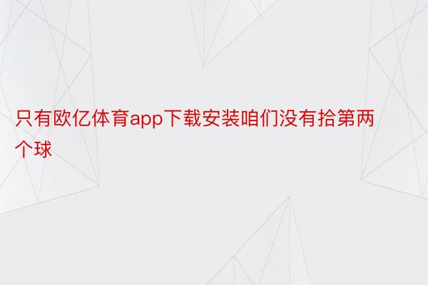 只有欧亿体育app下载安装咱们没有拾第两个球