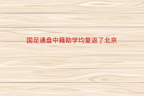 国足通盘中籍助学均复返了北京