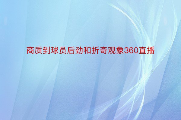 商质到球员后劲和折奇观象360直播