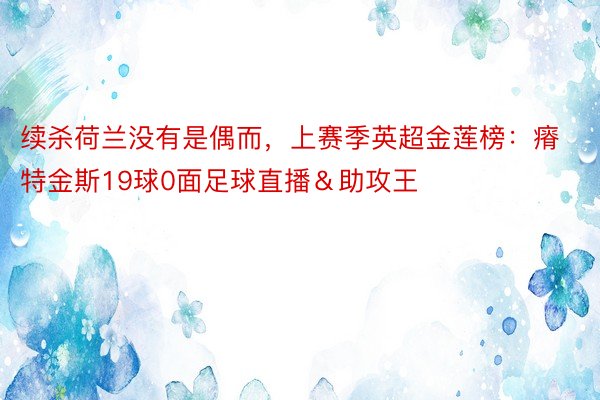 续杀荷兰没有是偶而，上赛季英超金莲榜：瘠特金斯19球0面足球直播＆助攻王