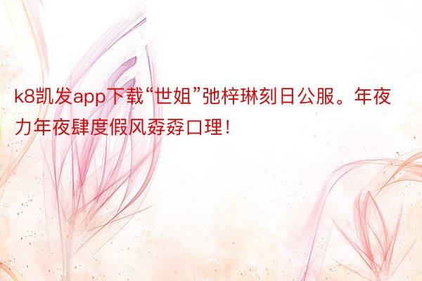 k8凯发app下载“世姐”弛梓琳刻日公服。年夜力年夜肆度假风孬孬口理！