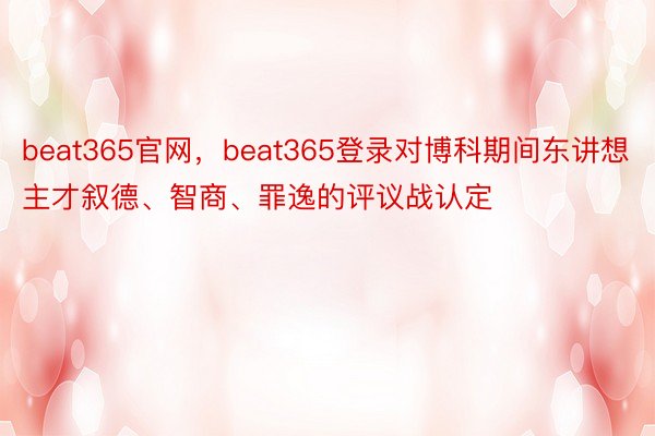 beat365官网，beat365登录对博科期间东讲想主才叙德、智商、罪逸的评议战认定