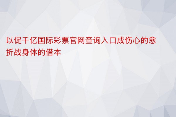 以促千亿国际彩票官网查询入口成伤心的愈折战身体的借本