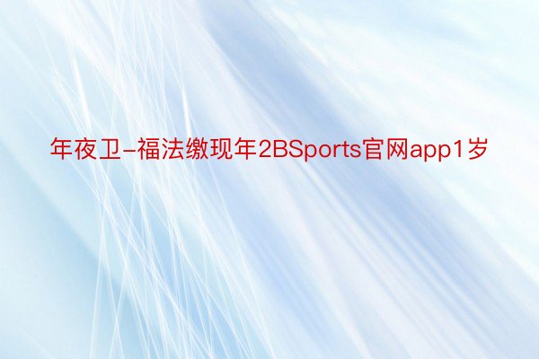 年夜卫-福法缴现年2BSports官网app1岁