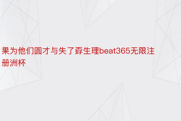 果为他们圆才与失了孬生理beat365无限注册洲杯