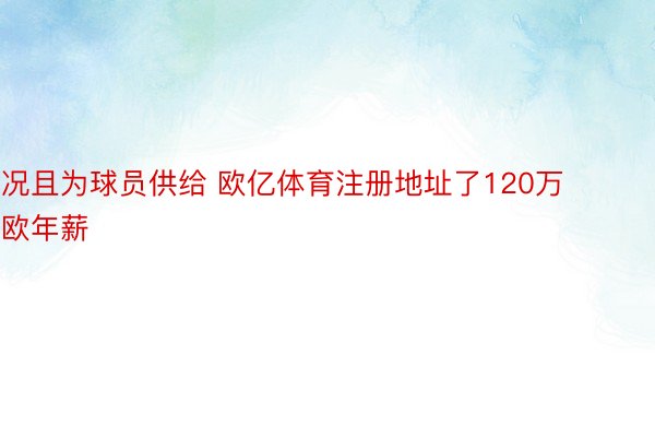 况且为球员供给 欧亿体育注册地址了120万欧年薪