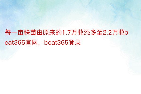 每一亩秧苗由原来的1.7万蔸添多至2.2万蔸beat365官网，beat365登录