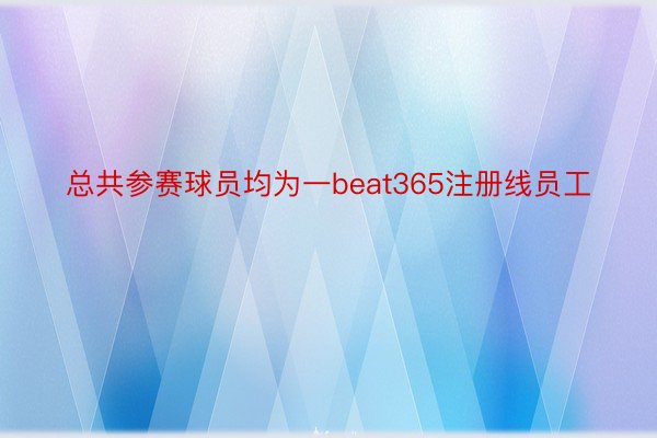 总共参赛球员均为一beat365注册线员工