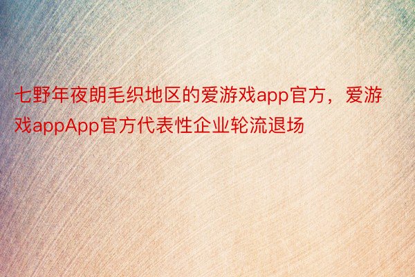 七野年夜朗毛织地区的爱游戏app官方，爱游戏appApp官方代表性企业轮流退场