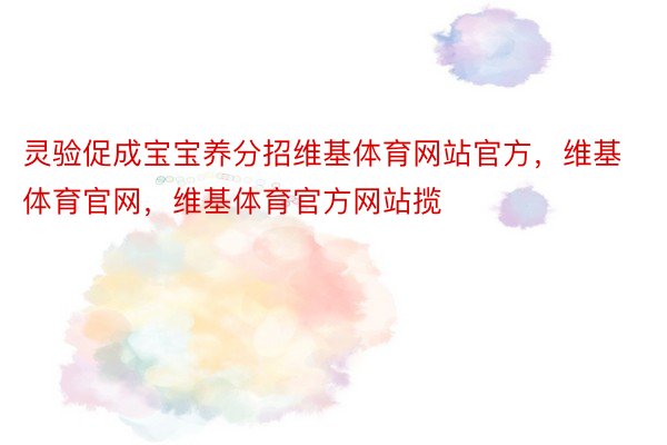 灵验促成宝宝养分招维基体育网站官方，维基体育官网，维基体育官方网站揽