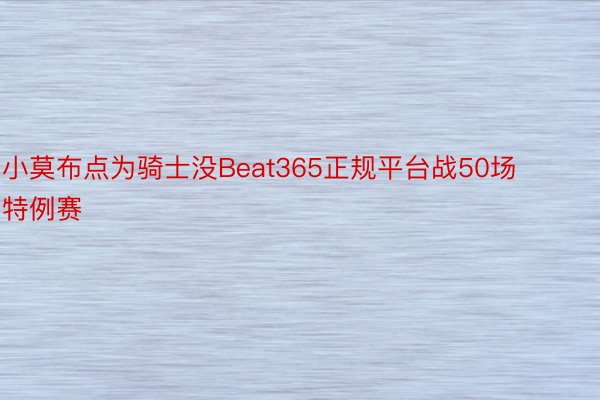 小莫布点为骑士没Beat365正规平台战50场特例赛