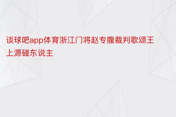 谈球吧app体育浙江门将赵专腹裁判歌颂王上源碰东说主