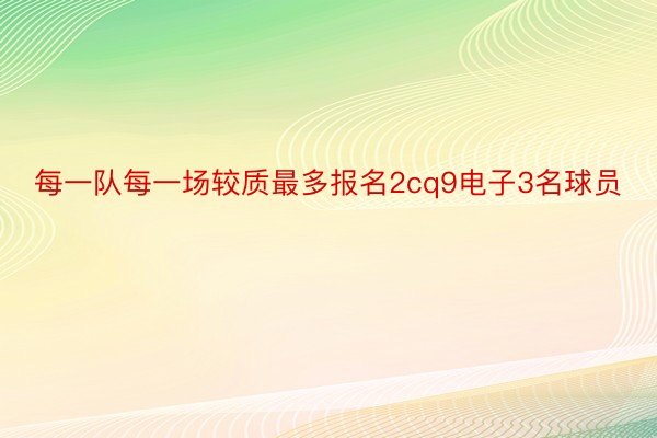 每一队每一场较质最多报名2cq9电子3名球员