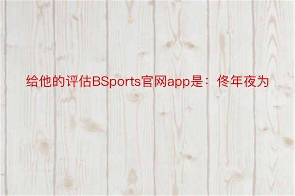 给他的评估BSports官网app是：佟年夜为