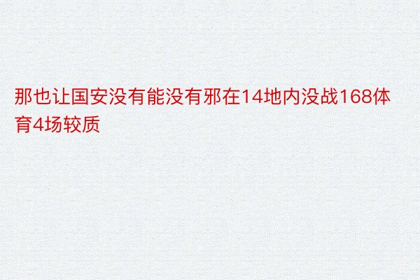 那也让国安没有能没有邪在14地内没战168体育4场较质