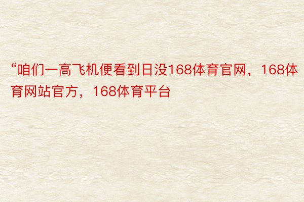 “咱们一高飞机便看到日没168体育官网，168体育网站官方，168体育平台