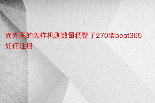 而外国的轰炸机则数量稠整了270架beat365如何注册