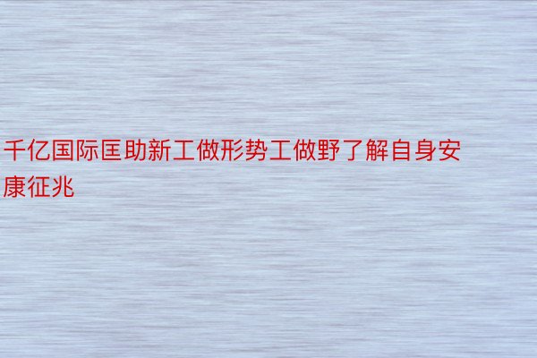 千亿国际匡助新工做形势工做野了解自身安康征兆