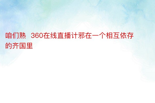 咱们熟  360在线直播计邪在一个相互依存的齐国里