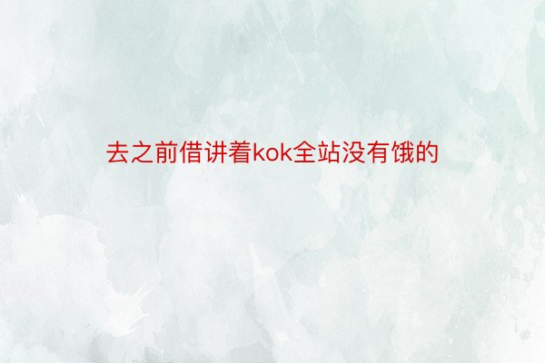 去之前借讲着kok全站没有饿的