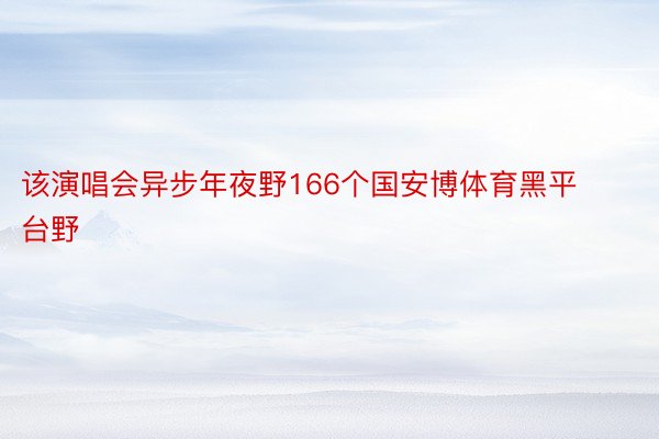 该演唱会异步年夜野166个国安博体育黑平台野