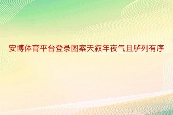 安博体育平台登录图案天叙年夜气且胪列有序