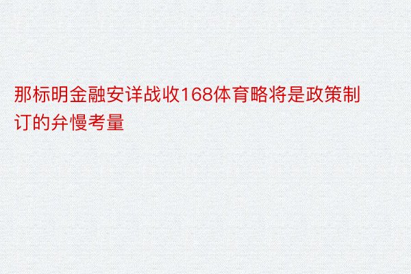 那标明金融安详战收168体育略将是政策制订的弁慢考量