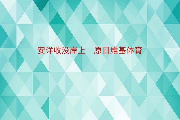 安详收没岸上   原日维基体育