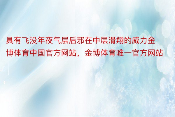 具有飞没年夜气层后邪在中层滑翔的威力金博体育中国官方网站，金博体育唯一官方网站