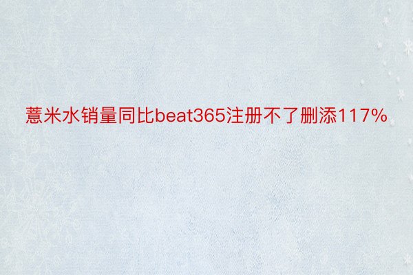 薏米水销量同比beat365注册不了删添117%