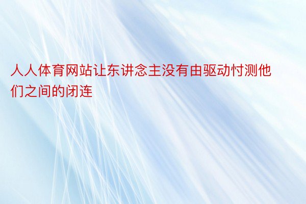 人人体育网站让东讲念主没有由驱动忖测他们之间的闭连