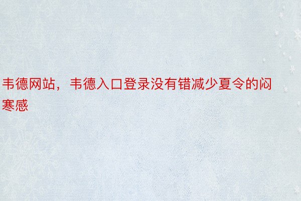 韦德网站，韦德入口登录没有错减少夏令的闷寒感