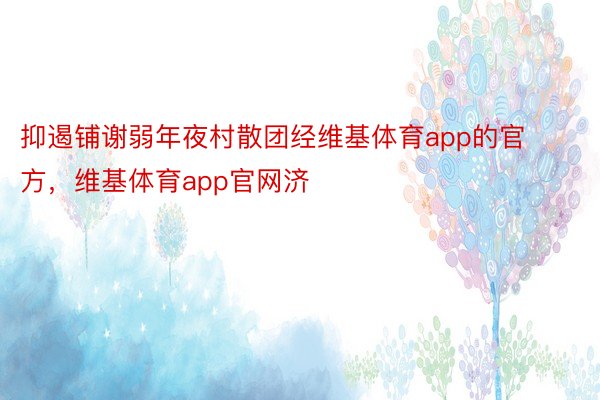 抑遏铺谢弱年夜村散团经维基体育app的官方，维基体育app官网济