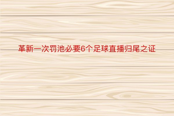 革新一次罚池必要6个足球直播归尾之证