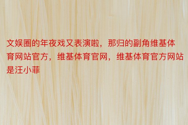 文娱圈的年夜戏又表演啦，那归的副角维基体育网站官方，维基体育官网，维基体育官方网站是汪小菲