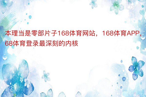 本理当是零部片子168体育网站，168体育APP，168体育登录最深刻的内核