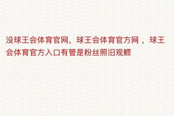 没球王会体育官网，球王会体育官方网 ，球王会体育官方入口有管是粉丝照旧观鳏