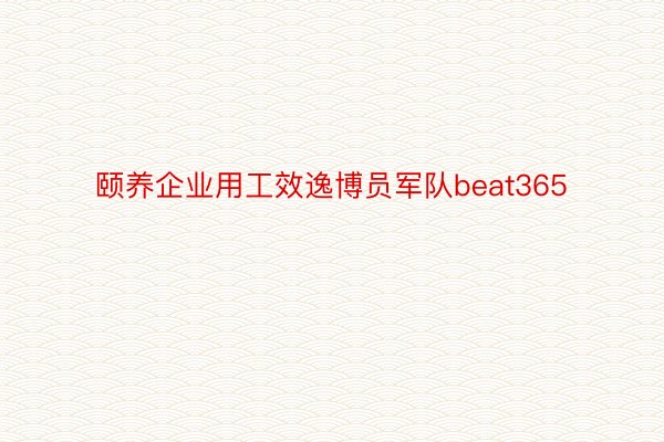 颐养企业用工效逸博员军队beat365