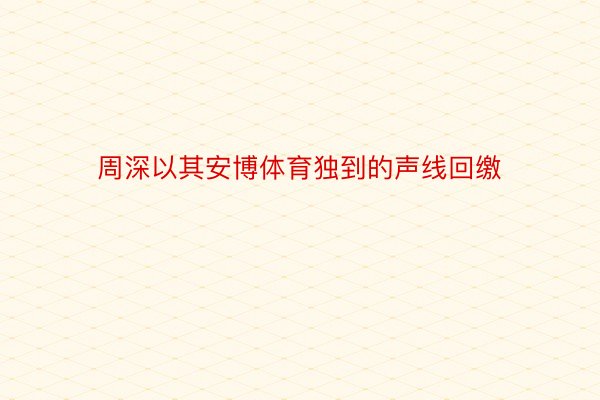 周深以其安博体育独到的声线回缴