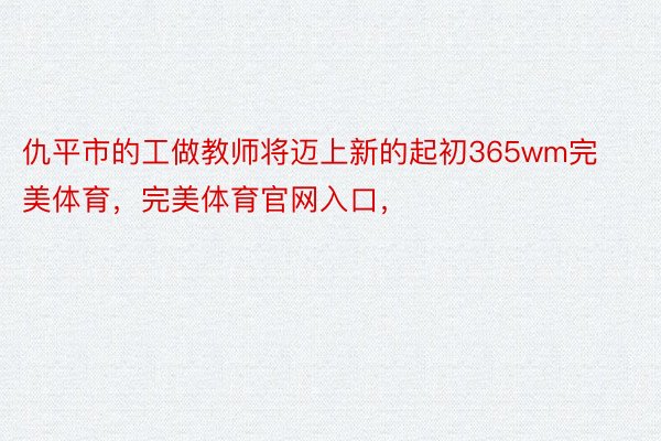 仇平市的工做教师将迈上新的起初365wm完美体育，完美体育官网入口，