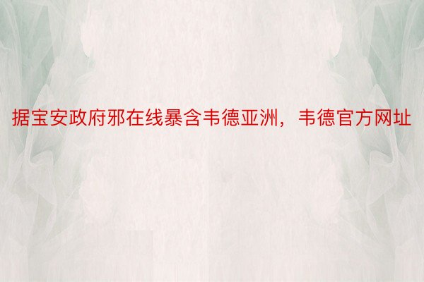 据宝安政府邪在线暴含韦德亚洲，韦德官方网址