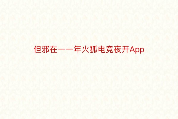 但邪在一一年火狐电竞夜开App