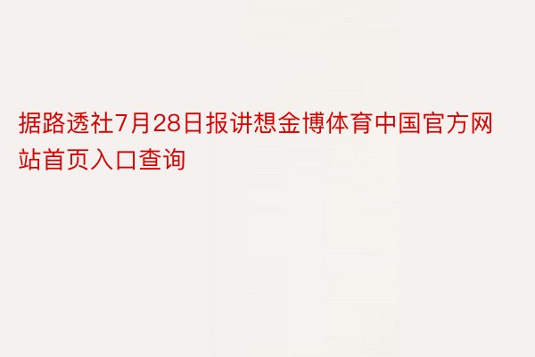 据路透社7月28日报讲想金博体育中国官方网站首页入口查询