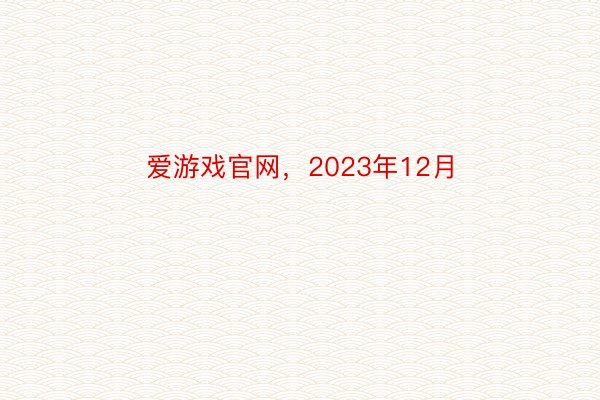 爱游戏官网，2023年12月