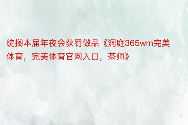 绽搁本届年夜会获罚做品《洞庭365wm完美体育，完美体育官网入口，茶师》