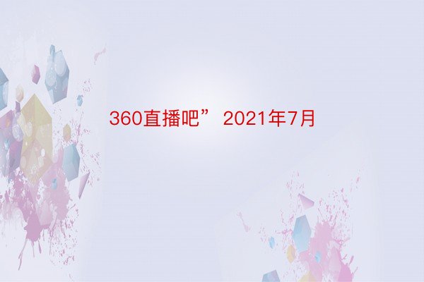 360直播吧”  2021年7月