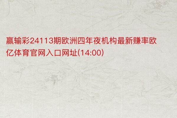 赢输彩24113期欧洲四年夜机构最新赚率欧亿体育官网入口网址(14:00)