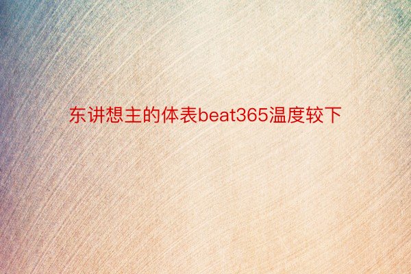 东讲想主的体表beat365温度较下